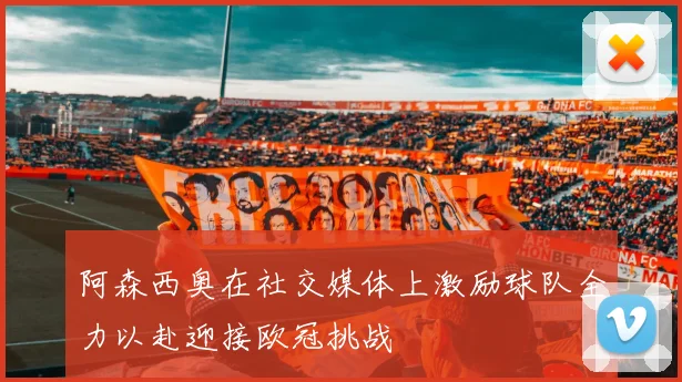 阿森西奥在社交媒体上激励球队全力以赴迎接欧冠挑战