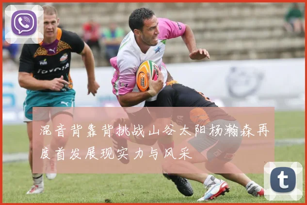混音背靠背挑战山谷太阳杨瀚森再度首发展现实力与风采