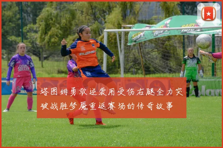 塔图姆勇敢逆袭用受伤右腿全力突破战胜梦魇重返赛场的传奇故事
